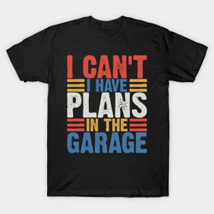 I Can't I Have Plans In The Garage v3 T-Shirt